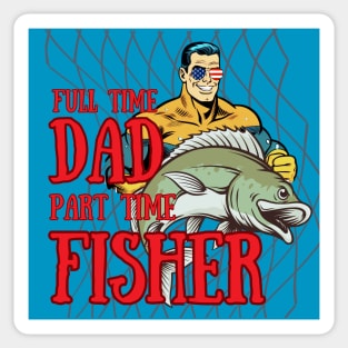 Full Time Dad and Part Time Fisher Sticker